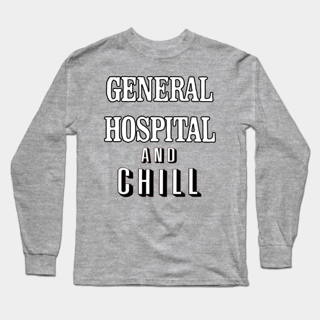 General Hospital & Chill Long Sleeve T-Shirt by UnleashedCreationz